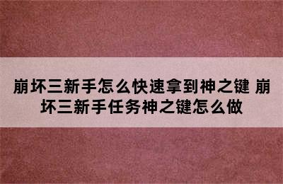 崩坏三新手怎么快速拿到神之键 崩坏三新手任务神之键怎么做